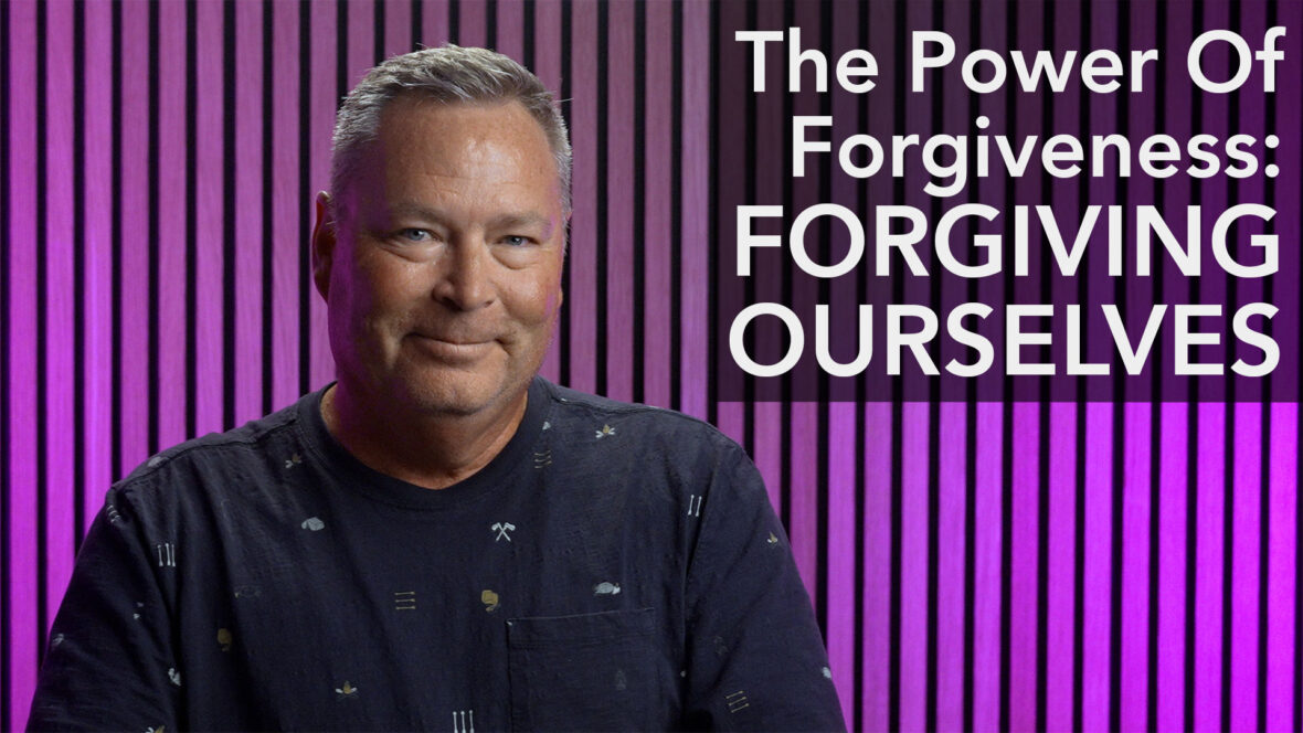 Power Of Forgiveness: Forgiving Ourselves