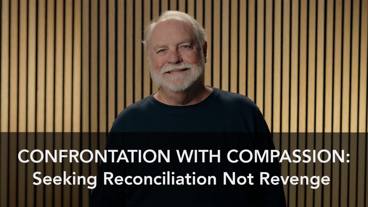 Confrontation With Compassion: Seeking Reconciliation Not Revenge 