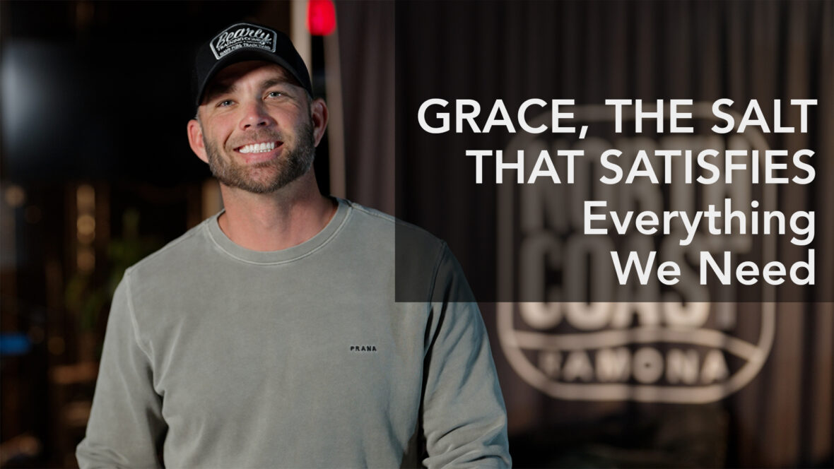 Grace, The Salt That Satisfies - Everything We Need