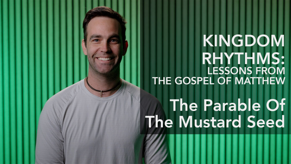 Kingdom Rhythms: Lessons From The Gospel Of Matthew - The Parable Of The Mustard Seed