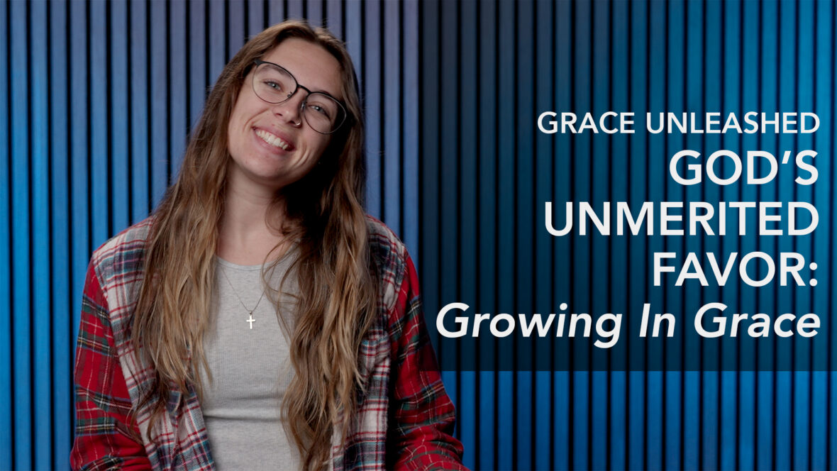 Grace Unleashed, God\'s Unmerited Favor: Growing In Grace