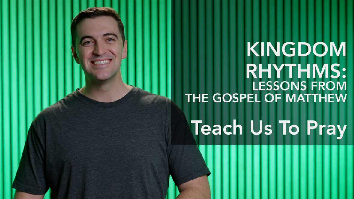 Kingdom Rhythms: Lessons From The Gospel Of Matthew - Teach Us To Pray Image