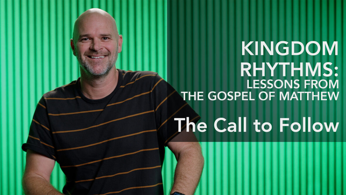 Kingdom Rhythms: Lessons From The Gospel Of Matthew - The Call To Follow